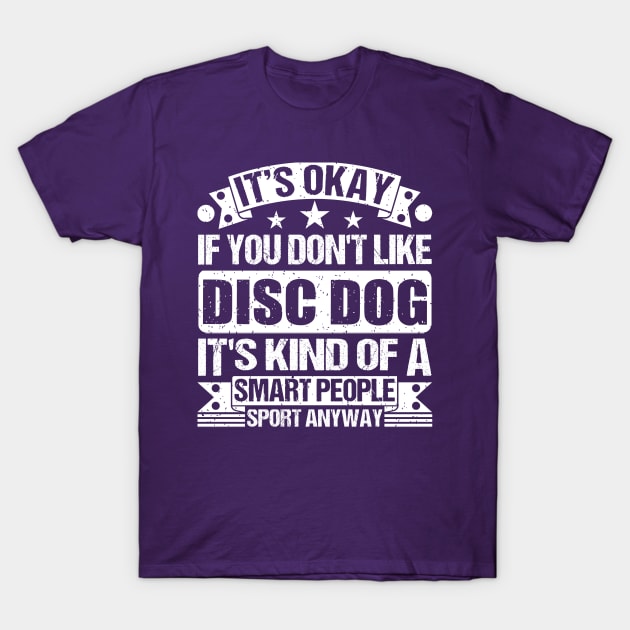 It's Okay If You Don't Like Disc dog It's Kind Of A Smart People Sports Anyway Disc dog Lover T-Shirt by Benzii-shop 